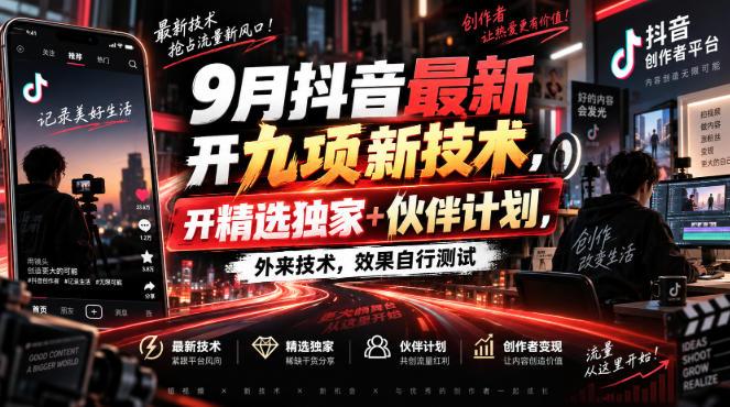 9月抖音最新开九项新技术，开精选独家+伙伴计划，外来技术，效果自行测试-问小徐资源库
