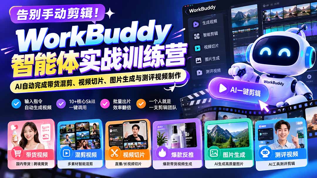 告别手动剪辑！WorkBuddy智能体实战训练营：AI自动完成带货混剪、视频切片、图片生成与测评视频制作-问小徐资源库